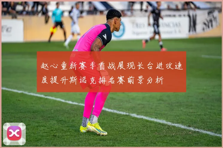 赵心童新赛季首战展现长台进攻速度提升斯诺克排名赛前景分析