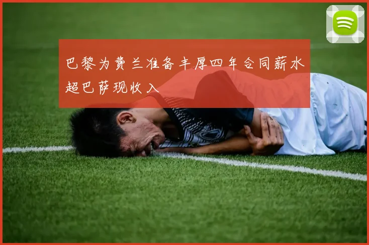 巴黎为费兰准备丰厚四年合同薪水超巴萨现收入